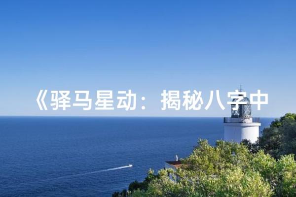 八字看迁动的技巧，驿马解析！